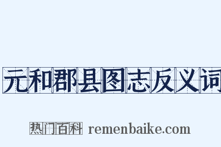 元和郡县图志反义词是什么意思的图片